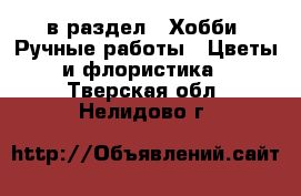  в раздел : Хобби. Ручные работы » Цветы и флористика . Тверская обл.,Нелидово г.